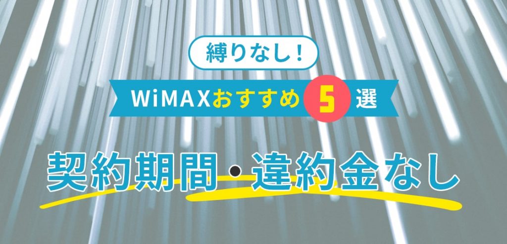 【2024年】縛りなしのWiMAXおすすめ！契約期間・違約金・解約金なし