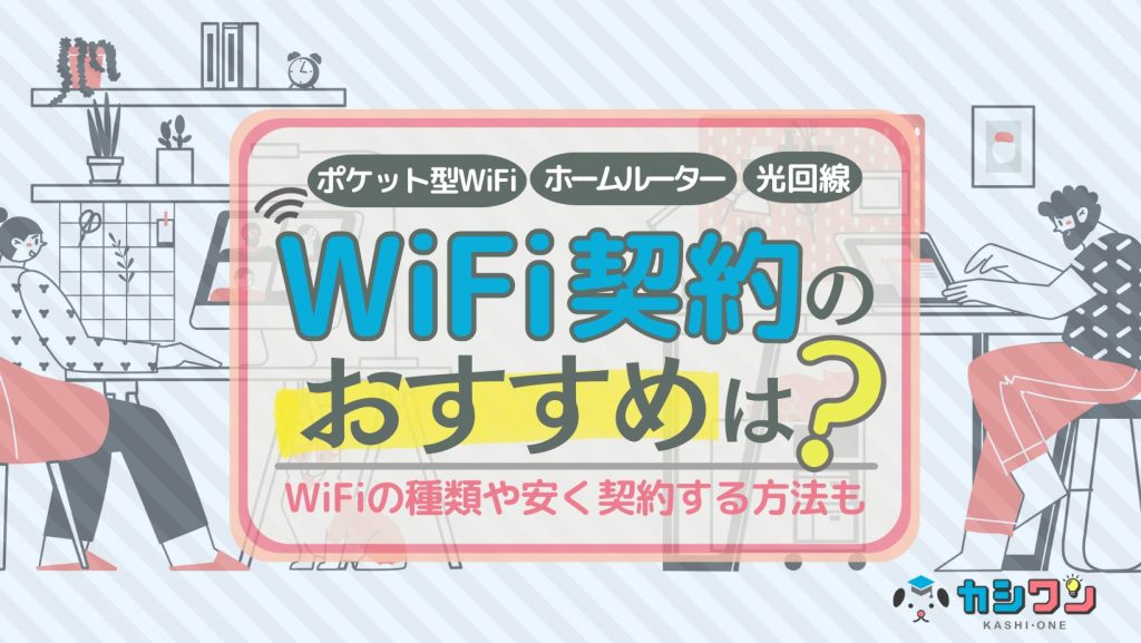 WiFi契約のおすすめはどれ?WiFiの種類や安く契約する方法も