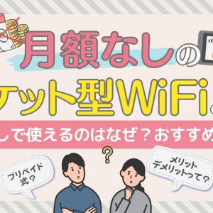 月額なしのポケット型WiFiとは？契約なしで使えるのはなぜ？おすすめWiFiも