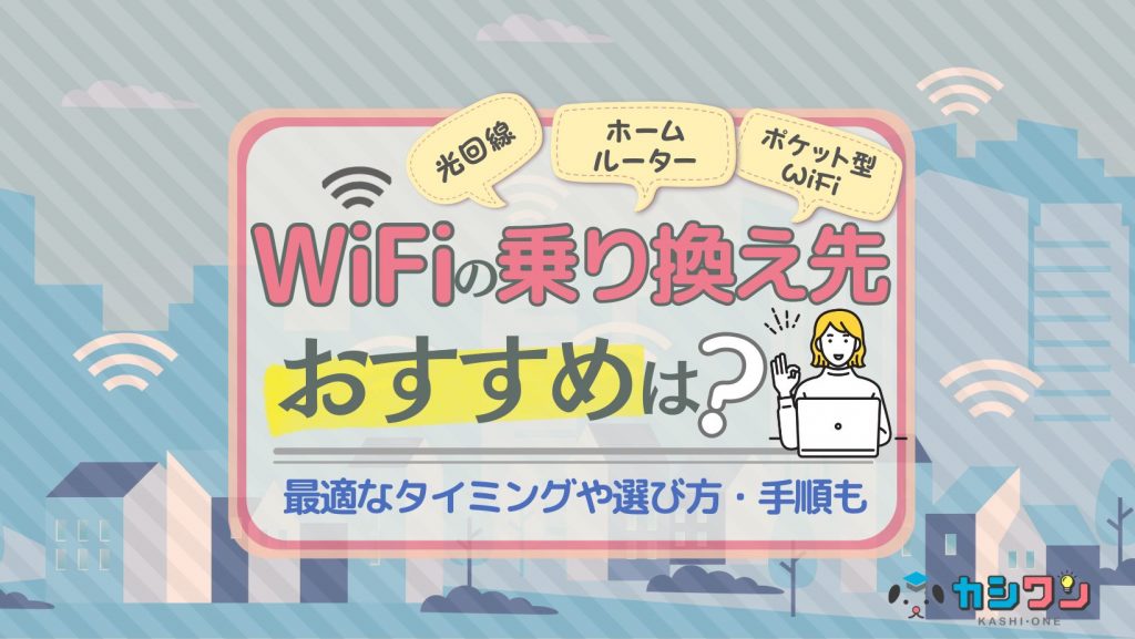 WiFiの乗り換え先はどこがおすすめ？最適なタイミングは？選び方・手順も